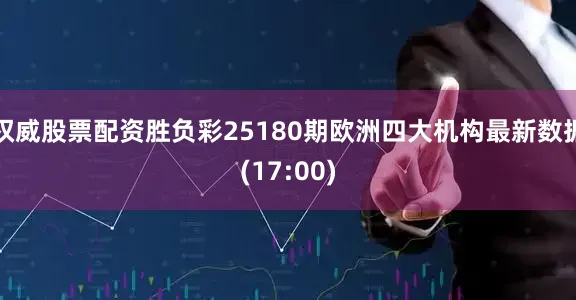 权威股票配资胜负彩25180期欧洲四大机构最新数据(17:00)