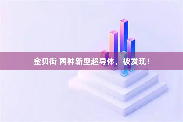 金贝街 两种新型超导体，被发现！
